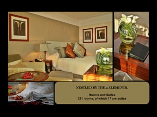 NESTLED BY THE 4 ELEMENTS.

       Rooms and Suites
331 rooms, of which 17 are suites
 