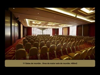 11 Salas de reunião . Área da maior sala de reunião: 400m2
 