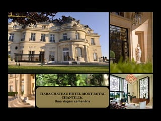 TIARA CHATEAU HOTEL MONT ROYAL
          CHANTILLY.
       Uma viagem centenária
 