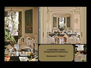 A HISTÓRIA COMO
INGREDIENTE ESPECIAL.

  Restaurante “L’Opéra”
 