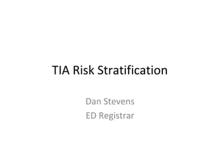 TIA Risk Stratification 
Dan Stevens 
ED Registrar 
 