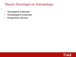 Theorie Sociologie en Antropologie
• Sociologisch onderzoek
• Antropologisch onderzoek
• Etnografisch interview
18
 