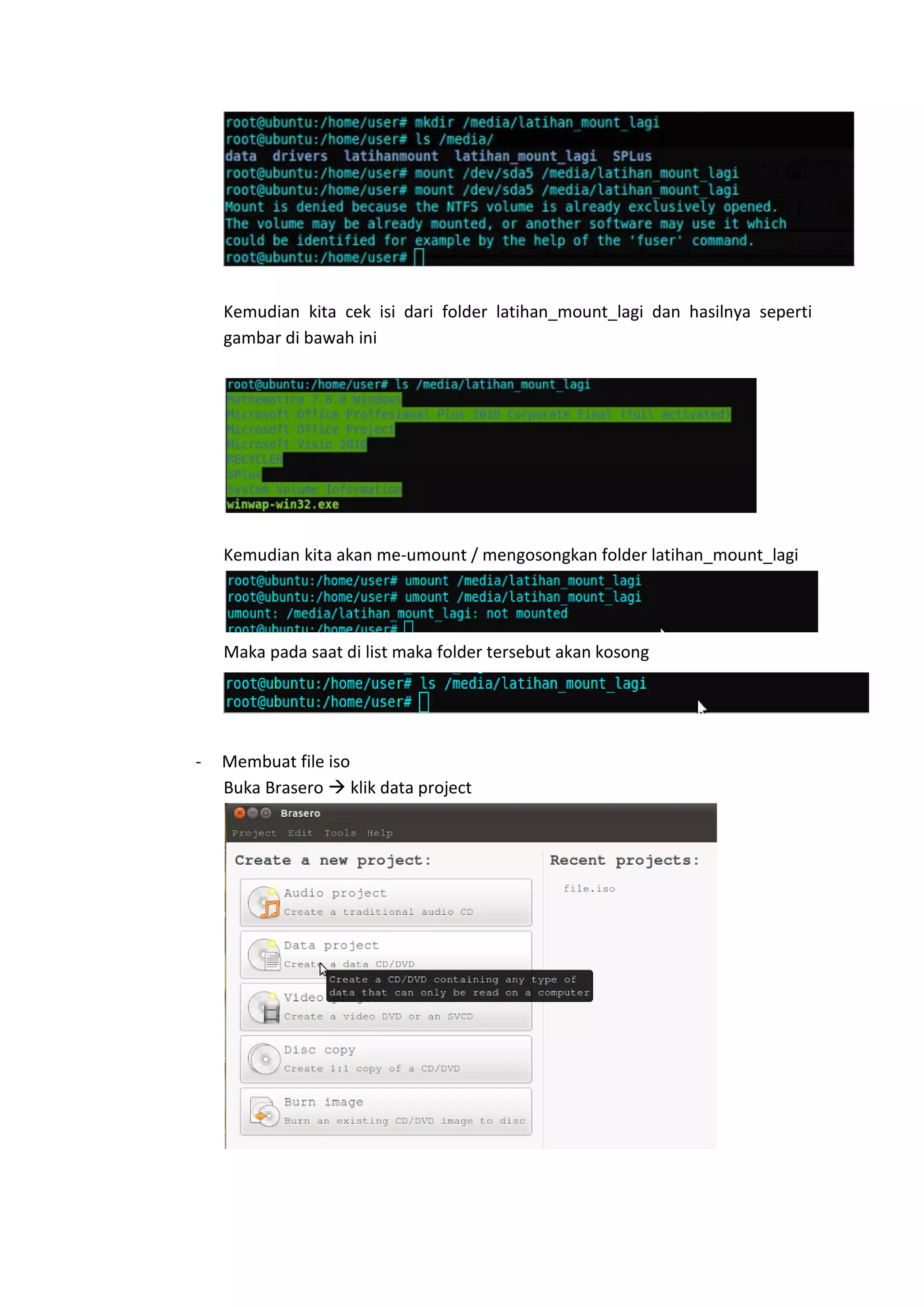 Kemudian kita cek isi dari folder latihan_mount_lagi dan hasilnya seperti
gambar di bawah ini
Kemudian kita akan me-umount / mengosongkan folder latihan_mount_lagi
Maka pada saat di list maka folder tersebut akan kosong
- Membuat file iso
Buka Brasero  klik data project
 