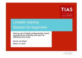 Voettekst van presentatie
LinkedIn training
Session for beginners
How to use LinkedIn professionally, brand
yourself as an authority and use it to
effectively find a job.
Ayman van Bregt
March 13, 2015
 