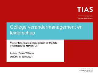 College verandermanagement en
leiderschap
Master Information Management en Digitale
Transformatie MIMDT-35
Auteur: Frank Willems
Datum: 17 april 2021
 