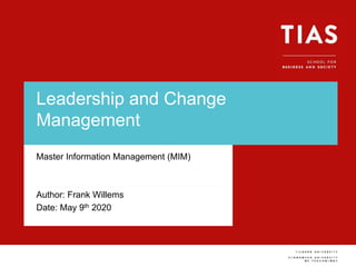 Leadership and Change
Management
Master Information Management (MIM)
Author: Frank Willems
Date: May 9th 2020
 