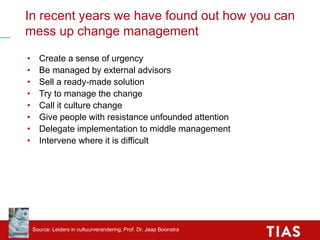 In recent years we have found out how you can
mess up change management
• Create a sense of urgency
• Be managed by extern...