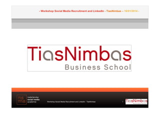 - Workshop Social Media Recruitment and LinkedIn - TiasNimbas – 10/01/2014 -

Workshop Social Media Recruitment and LinkedIn - TiasNimbas

1

 