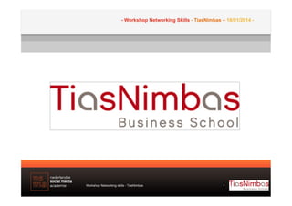 - Workshop Networking Skills - TiasNimbas – 18/01/2014 -

Workshop Networking skills - TiasNimbas

1

 
