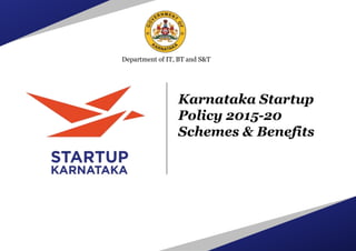 Department of IT, BT and S&T
Karnataka Startup
Policy 2015-20
Schemes & Benefits
 