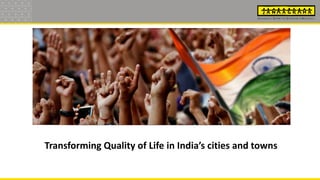 Transforming Quality of Life in India’s cities and towns
 