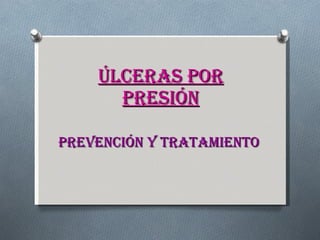 Úlceras por
Úlceras por
presión
presión
prevención y tratamiento
prevención y tratamiento
 