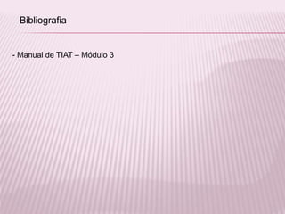 - Manual de TIAT – Módulo 3
Bibliografia
 