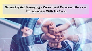 Balancing Act Managing a Career and Personal Life as an
Entrepreneur With Tia Tariq
 