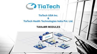 TiaTech USA Inc.
&
TiaTech Health Technologies India Pvt. Ltd.
TIANuMR MODULES
 