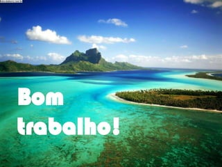 Bom
trabalho!
 