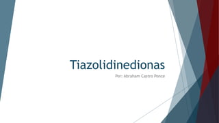 Tiazolidinedionas
Por: Abraham Castro Ponce
 