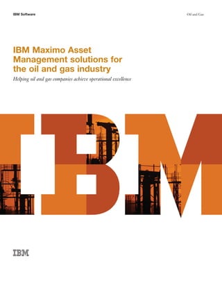 IBM Software                                                   Oil and Gas




IBM Maximo Asset
Management solutions for
the oil and gas industry
Helping oil and gas companies achieve operational excellence
 