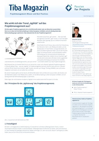 1
www.tibamagazin.de
Alexander Koschke
Berater und Trainer
Tiba Managementberatung GmbH
Tiba Qualifikationsstufe “Project Manager” /
“Professional Consultant”
Alexander Koschke ist seit Ende 2008 bei
der Tiba Managementberatung und Teil des
Think Tanks zum Thema PM 4.0. Als Berater
und Trainer treibt er das Thema Agilität und
neue Führung in Industrieunternehmen
leidenschaftlich voran. Der Maschinenbau-
Ingenieur (MBA) geht auch in seiner Freizeit
der Frage nach: Wie wollen wir arbeiten?
Die aktuelle Welle der Agilität, die immer
mehr auch die Industrie erfasst, bietet da
ein gutes Forschungsfeld. Durch die Kom-
bination verschiedener agiler PM-Ansätze
und mit seinen ausgeprägten Führungs-
und Softskills begeistert er immer mehr
Kunden für dieses Thema.
Seine pragmatischen Tipps „Agility to go“
lassen sich leicht in den Alltag integrieren.
Wie wirkt sich der Trend „Agilität“ auf das
Projektmanagement aus?
Ziel des agilen Projektmanagements ist es, die Wirtschaft wieder mehr am Menschen auszurichten.
Denn nur so lässt sich die Wertschöpfung in Zeiten komplexer Umfelder und sich ständig ändernder
Rahmenbedingungen optimieren. Was bedeutet dies für das Projektmanagement?
Alle wollen auf einmal „agil“ werden … Aber was heißt
das eigentlich? Das Wort „agil“ wurde v.a. durch das Agile
Manifesto (2001) geprägt, das von Software-Entwicklern
erstellt wurde.
Diese fanden für sich heraus, dass sie bei ihrer Entwicklung
den Menschen mehr in den Mittelpunkt stellen und die
Kollaboration im Team fördern, weniger Bürokratie und
damit schnellere Ergebnisse haben und mit dem Kunden
enger und vertrauensvoller zusammenarbeiten wollten.
Gleichzeitig war für sie kontinuierliche Veränderung
etwas ganz Natürliches. Seitdem hat sich das Wort „agil”
und das damit verbundene Mindset schnell ausgebreitet
und wurde schlichtweg zum Synonym für schnelles,
unbürokratisches und selbstorganisiertes „was auch immer” - und erobert seitdem auch das Projektmanagement.
Was bedeutet dies nun konkret? Wird Scrum nun das oft als zu starr und unflexibe l geltende Projektmanagement
in Zukunft ablösen? Nein – wer sich „Agilität” im Projektmanagement wünscht, braucht mehr als Scrum. Vielmehr
wird das PM der Zukunft verschiedene „agile” Ansätze, darunter auch Design Thinking, KANBAN, Lean und andere
integrieren und nutzen, um sich selbst neu zu erfinden.
Bei all den Ansätzen geht es primär darum, die Wirtschaft wieder mehr am Menschen auszurichten, den Kunden und
den Mitarbeiter stärker in den Mittelpunkt zu stellen, um die Wertschöpfung in Zeiten komplexer Umfelder und sich
ständig ändernder Rahmenbedingungen zu optimieren.
Dabei liegen den verschiedenen Ansätzen zu Agilität immer wieder bestimmte Prinzipien zu Grunde:.
Die 7 Prinzipien für die „Agilisierung“ des Projektmanagements
1. Freiwilligkeit
Der Dreh- und Angelpunkt von Wertschöpfung im Unternehmen sind kleine selbstorganisierte Teams, in denen
verschiedene Individuen kreativ zusammenarbeiten. Selbstorganisation funktioniert am besten, wenn die Individuen
im Team freiwillig ihre jeweiligen persönlichen Stärken einbringen, d.h. wenn sie so viel „Passion“ (willingness to suffer)
haben, dass sie auch ohne Druck und Kontrolle arbeiten.
Autor
Abb. 1: Auswahl der Soft-Skill Anteile laut IPMA
Mit dieser Ausgabe des Tiba Magazins
starten wir eine Serie mit Fachbeiträgen
zu den Schwerpunkten
Agiles Projektmanagement /
Design Thinking
PM 4.0 / Adaptives Projektmanagement
Themenvorschau: Studie zu Projektma-
nagement 4.0
In der kommenden Ausgabe des Tiba Maga-
zins stellen wir Ihnen die Studie „Projektma-
nagement 4.0 – Wie verändert sich die Welt
des Projektmanagements?“ vor. Sie fasst die
Ergebnisse einer Arbeitsgruppe zusammen,
die sich intensiv mit dem Thema Agiles
Projektmanagement befasst hat und dazu
u.a. Experten interviewt hat.
Diese Studie wird im 3. Quartal 2017
publiziert.
 