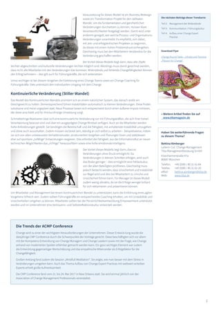 2
Voraussetzung für dieses Modell ist ein Business Redesign
sowie ein Transformation Projekt für den radikalen
Wandel. Um die fundamentalen und ganzheitlichen
Veränderungen durchsetzen zu können, müssen klare
Verantwortlichkeiten festgelegt werden. Damit wird unter
anderem geregelt, wer welche Prozess- und Organisations-
Veränderungen vorantreibt. Es empfiehlt, sich dabei,
mit zeit- und erfolgskritischen Projekten zu beginnen,
da dieses mit einem hohen Problemdruck einhergehen.
Gleichzeitig muss bei den Mitarbeitern Verständnis für die
Veränderung geschaffen werden.
Der Vorteil dieses Modells liegt darin, dass alte Zöpfe
leichter abgeschnitten und kulturelle Veränderungen leichter möglich sind. Allerdings muss damit gerechnet werden,
dass nicht alle Mitarbeiter mit den Veränderungen klar kommen. Widerstände und fehlende Changefähigkeiten können
den Erfolg behindern – dies gilt auch für Führungskräfte, die sich widersetzen.
Umso wichtiger ist bei diesem Vorgehen die Etablierung eines Change Teams sowie ein Change Coaching für
Führungskräfte. Dies unterstützt den individuellen Umgang mit dem Change.
Kontinuierliche Veränderung (Stiller Wandel)
Das Modell des Kontinuierlichen Wandels orientiert sich an einem natürlichen System, das danach strebt ein
Gleichgewicht zu halten. Dementsprechend führen Instabilitäten automatisch zu kleinen Veränderungen. Diese finden
sukzessive und meist ungeplant statt. Neue Prozesse lassen sich entsprechend durch einen äußeren Impuls initiieren,
der diese anschiebt und für ihre kurzfristige Umsetzung sorgt.
Schmetterlinge Realisieren lässt sich eine kontinuierliche Veränderung nur mit Führungskräften, die sich ihrer hohen
Verantwortung bewusst sind und über ein ausgeprägtes Change Mindset verfügen. Auch an die Mitarbeiter werden
hohe Anforderungen gestellt: Sie benötigen die Bereitschaft und die Fähigkeit, mit anhaltender Instabilität umzugehen
und diese auch auszuhalten. Zudem müssen sie bereit sein, ständig an sich selbst zu arbeiten – beispielsweise, indem
sie sich von alten unbewussten Verhaltensmuster, strukturiertem Vorgehen und Planungen lösen und stattdessen
eher auf spontane „zufällige“ Entwicklungen reagieren. Dies erfordert die Fähigkeit, aus der Informationsflut an neuen
technischen Möglichkeiten das „richtige“ herauszufiltern sowie eine hohe emotionale Intelligenz.
Der Vorteil dieses Modells liegt darin, dass es
Veränderungen ohne Druck ermöglicht. Da
Veränderungen in kleinen Schritten erfolgen, wird auch
das Risiko geringer – dies ermöglicht eine Fehlerkultur,
von der allen Beteiligten profitieren. Gleichzeitig muss
jedoch bedacht werden, dass Unsicherheit und Instabilität
zur Regel wird und dies bei Mitarbeitern zu Unruhe und
Unsicherheit führen kann. Für Manager ist dieses Modell
zudem wenig attraktiv, da sie die Erfolge weniger brillant
für sich reklamieren und präsentieren können.
Um Mitarbeiter und Management bei einem kontinuierlichen Wandel zu unterstützen, kann die Einführung eines agilen
Vorgehens hilfreich sein. Zudem sollten Führungskräfte ein entsprechendes Coaching erhalten, um mit Unstabilität und
Unsicherheiten umgehen zu können. Mitarbeiter sollten bei der Persönlichkeitsentwicklung/Empowerment unterstützt
werden und im Unternehmen eine Vertrauens- und Selbstreflektionskultur entwickelt werden.
» Weitere Artikel finden Sie auf
www.tibamagazin.de
Haben Sie weiterführende Fragen
zu diesem Thema?
Bettina Almberger
Leiterin CoC Change Management
Tiba Managementberatung GmbH
Elsenheimerstraße 47a
80687 München
Telefon: 	 +49 (0)89 / 89 31 61-64
Telefax: 	 +49 (0)89 / 89 31 61-20
eMail: 	 bettina.almberger@tiba.de
Web: 	 www.tiba.de
Die Trends der ACMP Conference
Change wird zu einer der wichtigsten Herausforderungen der Unternehmen. Dieser Entwick-lung wurde die
diesjährige CMP Conference durch die Schwerpunkte der Vorträge gerecht. Diese beschäftigten sich vor allem
mit der Kompetenz-Entwicklung von Change Managern und Change Leadern sowie mit der Frage, wie Change
anhand von moderierten Spielen erfahrbar gemacht werden kann. Ein ganz wichtiges Element war zudem
die Entwicklung gegenseitiger Wertschätzung und das empathische Miteinander als Erfolgsfaktor für die
Changefähigkeit.
Großen Anklang fand zudem die Session „Mindfull Meditation“. Sie zeigte, wie man besser mit dem Stress in
Veränderungen umgehen kann. Auch das Thema Aufbau von Change Expert Practices mit weltweit verteilten
Experts erhielt große Aufmerksamkeit.
Die CMP Conference fand vom 21. bis 24. Mai 2017 in New Orleans statt. Sie wird einmal jährlich von der
Association of Change Management Professionals veranstaltet.
Die nächsten Beiträge dieser Trendserie:
Teil 2:
Teil 3:
Teil 4:
Management der Widerstände
Kommunikation / Führungskultur
Aufbau einer Change Expert
Practise
Download Flyer
Change Round Table – Inhalte und Termine
„Passion for Change“
 