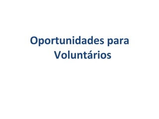 Oportunidades para
Voluntários
 