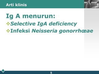 Arti klinisIg A menurun:Selective IgA deficiencyInfeksi Neisseria gonorrhœae5