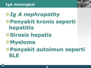 IgA meningkatIg A nephropathyPenyakit kronis seperti hepatitisSirosis hepatisMyelomaPenyakit autoimun seperti SLE6