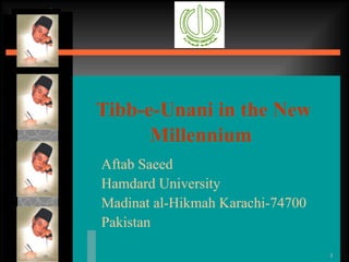Tibb-e-Unani in the New Millennium   Aftab Saeed Hamdard University  Madinat al-Hikmah Karachi-74700 Pakistan 