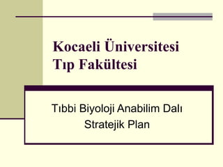 Kocaeli Üniversitesi
Tıp Fakültesi
Tıbbi Biyoloji Anabilim Dalı
Stratejik Plan
 