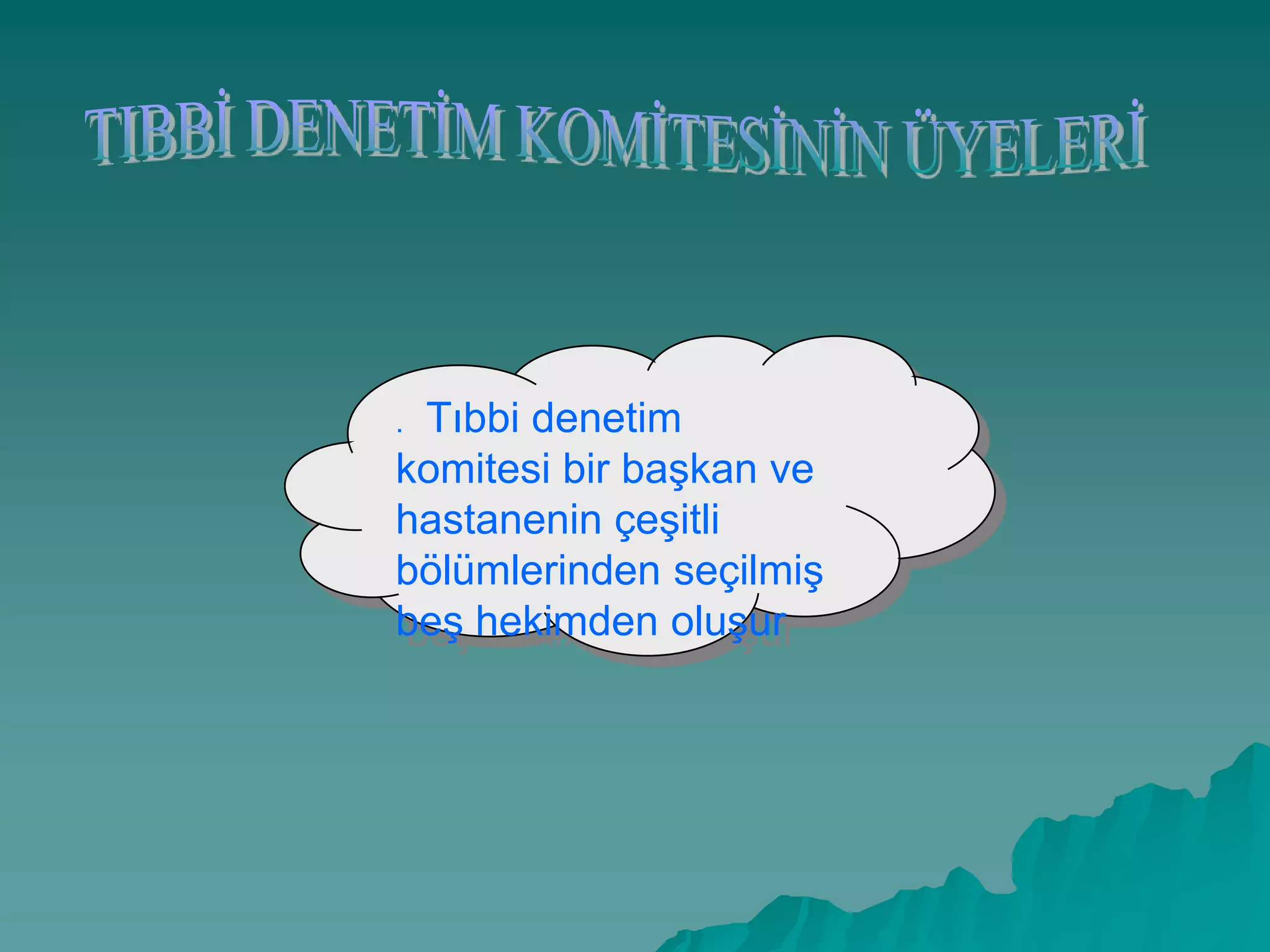 . Tıbbi denetim
komitesi bir baĢkan ve
hastanenin çeĢitli
bölümlerinden seçilmiĢ
beĢ hekimden oluĢur
 