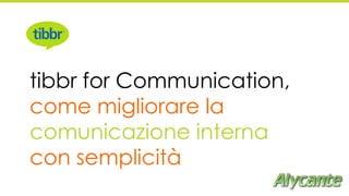 tibbr for Communication,
come migliorare la
comunicazione interna
con semplicità
 