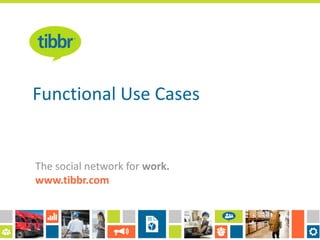 Functional Use Cases
Presentation Title
The social network for work.
www.tibbr.com

Presenter’s Name
Job Title

 