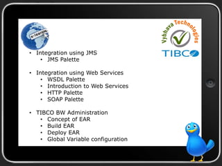 • Integration using JMS 
• JMS Palette 
• Integration using Web Services 
• WSDL Palette 
• Introduction to Web Services 
...