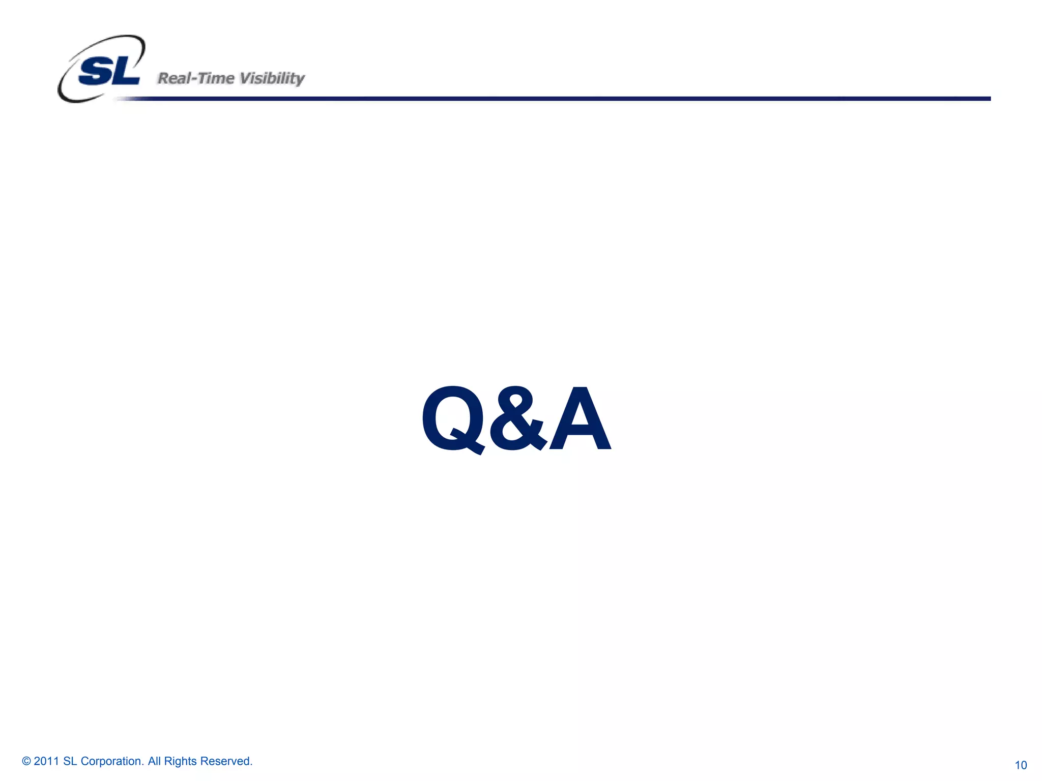 Q&A


© 2011 SL Corporation. All Rights Reserved.         10
 