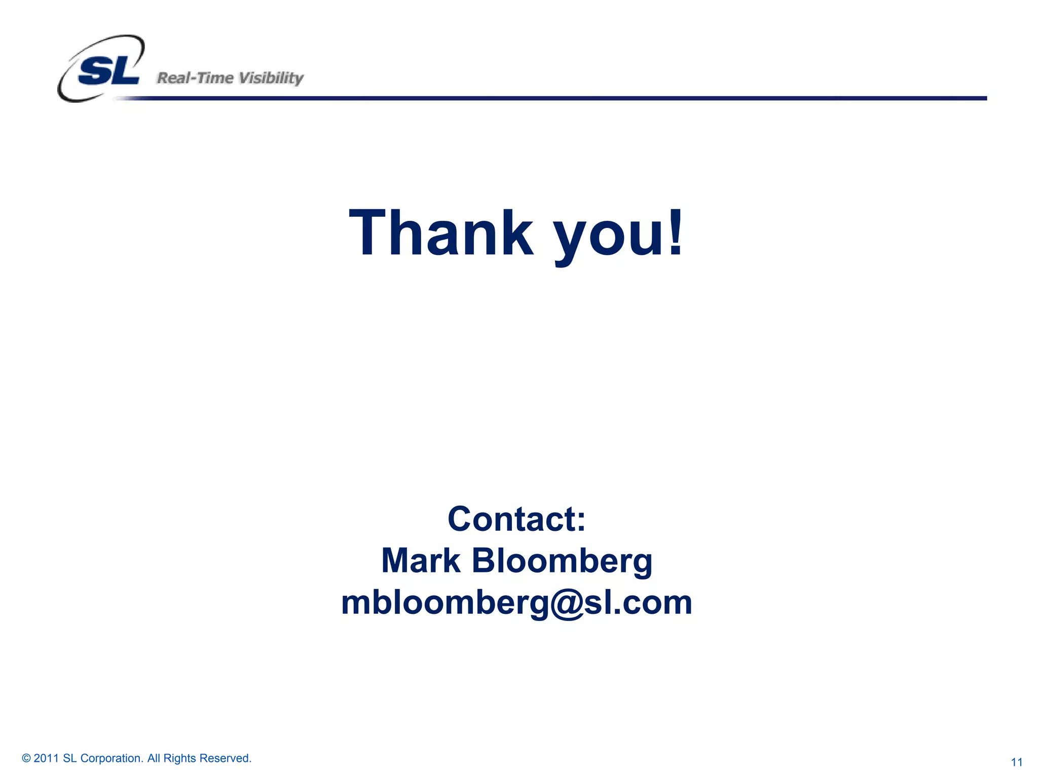 Thank you!



                                                   Contact:
                                               Mark Bloomberg
                                              mbloomberg@sl.com



© 2011 SL Corporation. All Rights Reserved.                       11
 
