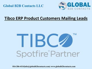 Tibco ERP Product Customers Mailing Leads
Global B2B Contacts LLC
816-286-4114|info@globalb2bcontacts.com| www.globalb2bcontacts.com
 