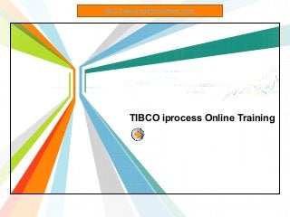 L/O/G/O
Place Your Text Here
TIBCO iprocess Online Training
http://www.todycourses.com
 