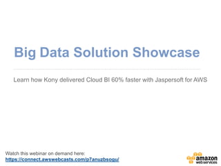 BigData Solution Showcase 
Learn how Konydelivered Cloud BI 60% faster with Jaspersoft for AWS 
Watch this webinar on demand here: 
https://connect.awswebcasts.com/p7anuzbsogu/  