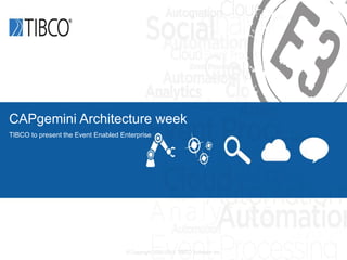 Capgemini Architecture week
TIBCO to present the Event Enabled Enterprise

© Copyright 2000-2013 TIBCO Software Inc.

 