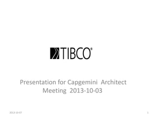 Presentation for Capgemini Architect
Meeting 2013-10-03
2013-10-07 1
 