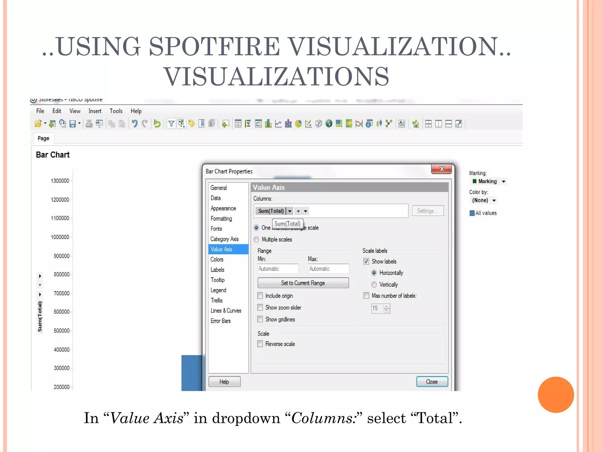 ..USING SPOTFIRE VISUALIZATION..
         VISUALIZATIONS




  In “Value Axis” in dropdown “Columns:” select “Total”.
 
