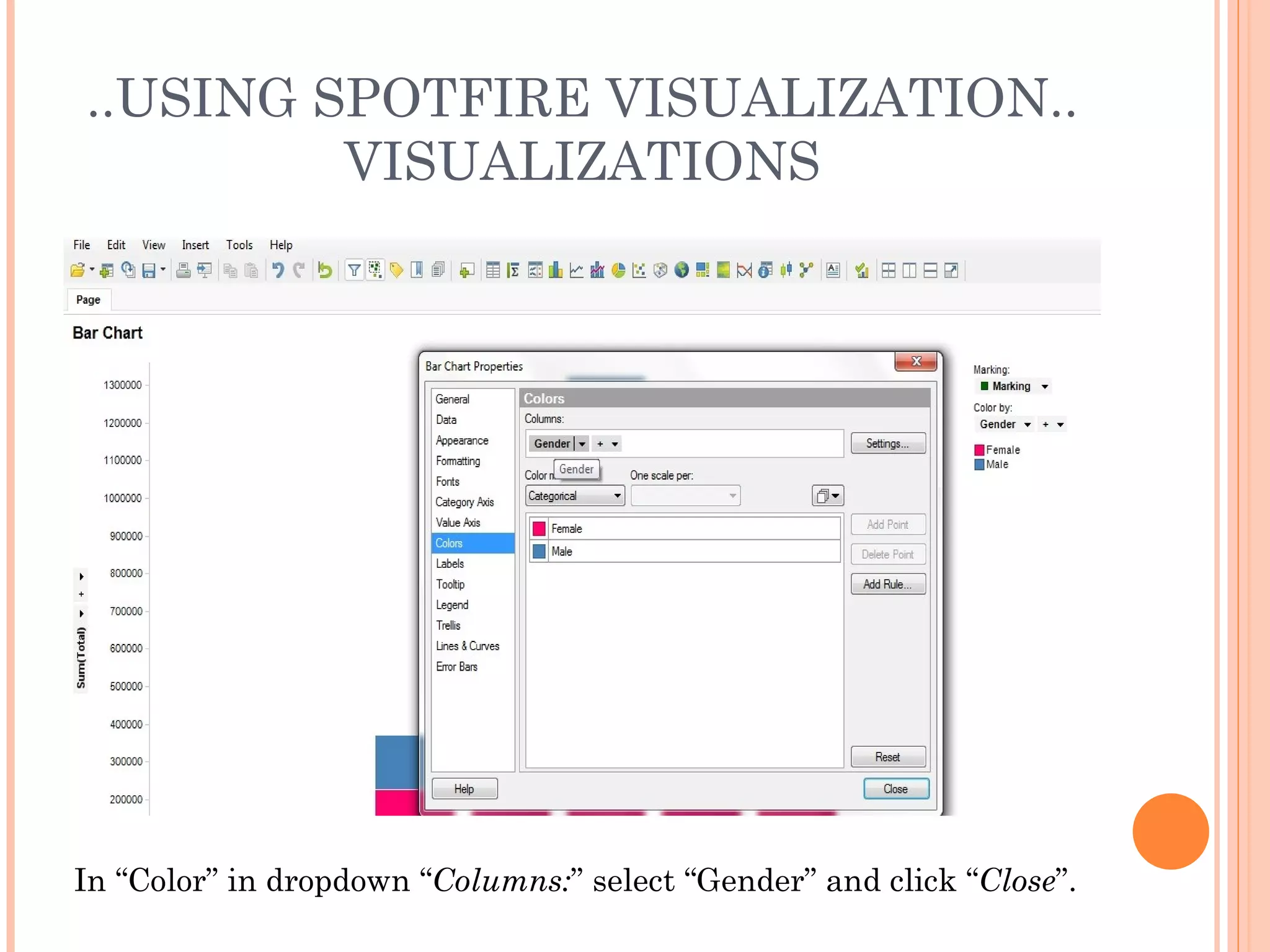 ..USING SPOTFIRE VISUALIZATION..
         VISUALIZATIONS




In “Color” in dropdown “Columns:” select “Gender” and click “Close”.
 