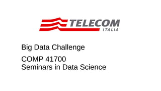 Big Data Challenge
COMP 41700
Seminars in Data Science
 