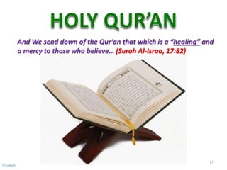 And We send down of the Qur’an that which is a “healing” and
a mercy to those who believe… (Surah Al-Israa, 17:82)
17
©Sadiqh
 