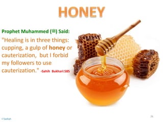 "Healing is in three things:
cupping, a gulp of honey or
cauterization, but I forbid
my followers to use
cauterization." -Sahih Bukhari:585
Prophet Muhammed (‫)ﷺ‬ Said:
26
©Sadiqh
 
