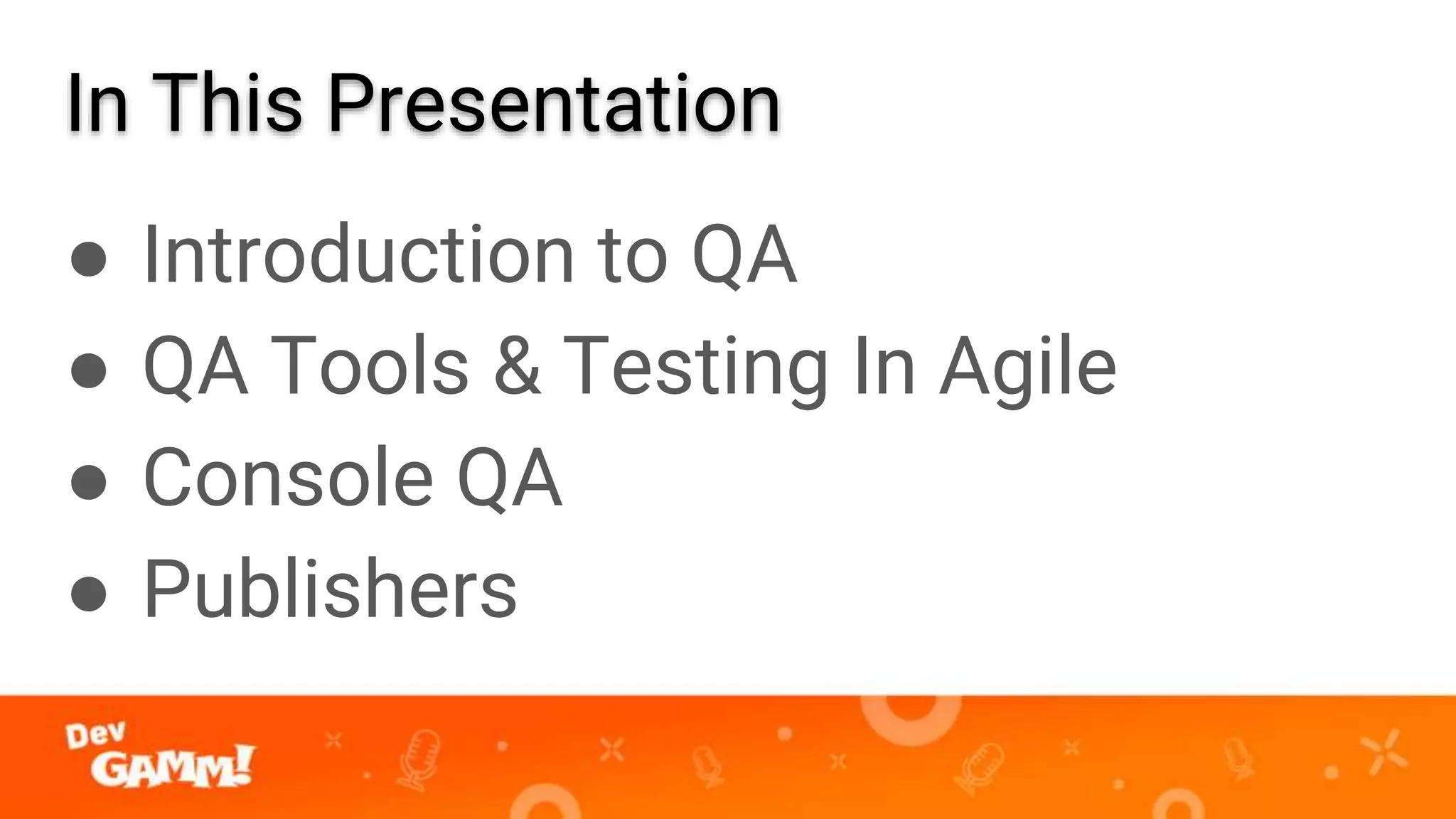 In This Presentation
● Introduction to QA
● QA Tools & Testing In Agile
● Console QA
● Publishers
 