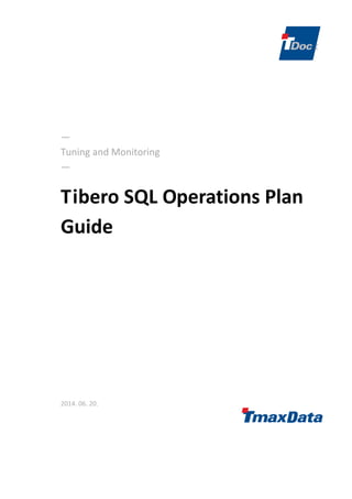 —
Tuning and Monitoring
—
Tibero SQL Operations Plan
Guide
2014. 06. 20.
 