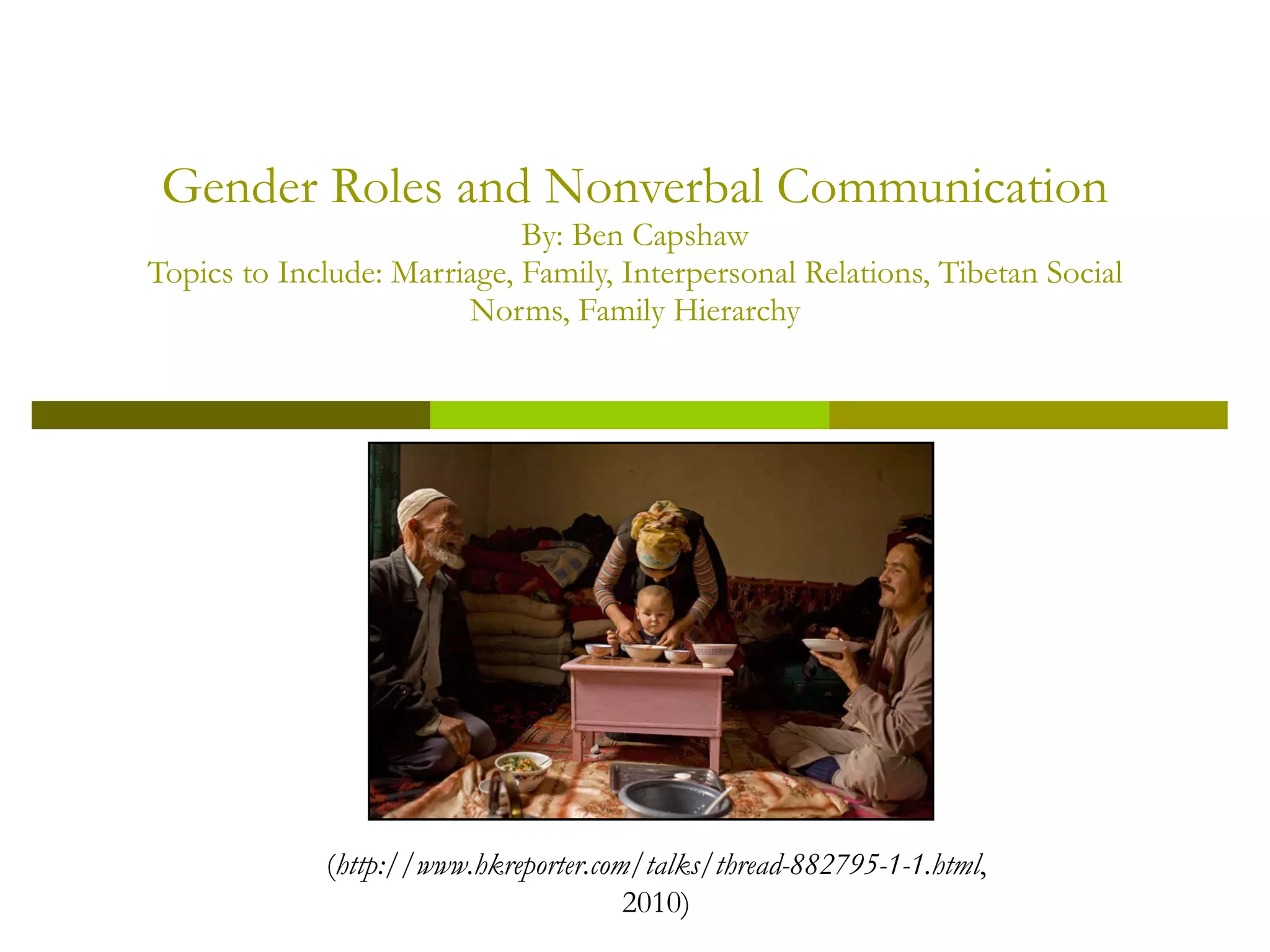 Gender Roles and Nonverbal Communication By: Ben Capshaw Topics to Include: Marriage, Family, Interpersonal Relations, Tibetan Social Norms, Family Hierarchy ( http://www.hkreporter.com/talks/thread-882795-1-1.html , 2010) 