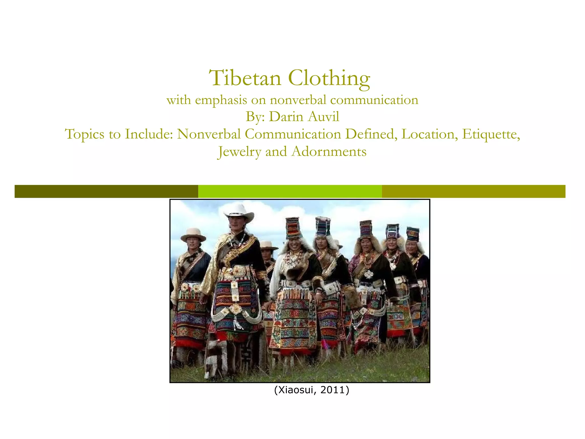 Tibetan Clothing  with emphasis on nonverbal communication By: Darin Auvil Topics to Include: Nonverbal Communication Defined, Location, Etiquette, Jewelry and Adornments (Xiaosui, 2011) 