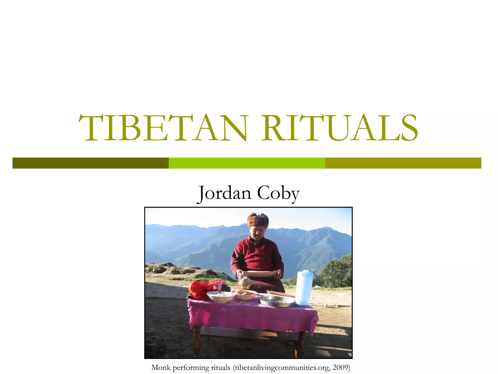 TIBETAN RITUALS Jordan Coby Monk performing rituals (tibetanlivingcommunities.org, 2009) 